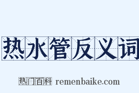 热水管反义词是什么意思的图片